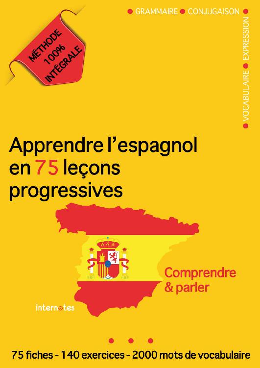 Apprendre l'espagnol en 75 leçons progressives : Comprendre et parler - Méthode 100% intégrale: Grammaire - Conjugaison - Vocabulaire - Expression (French Edition)