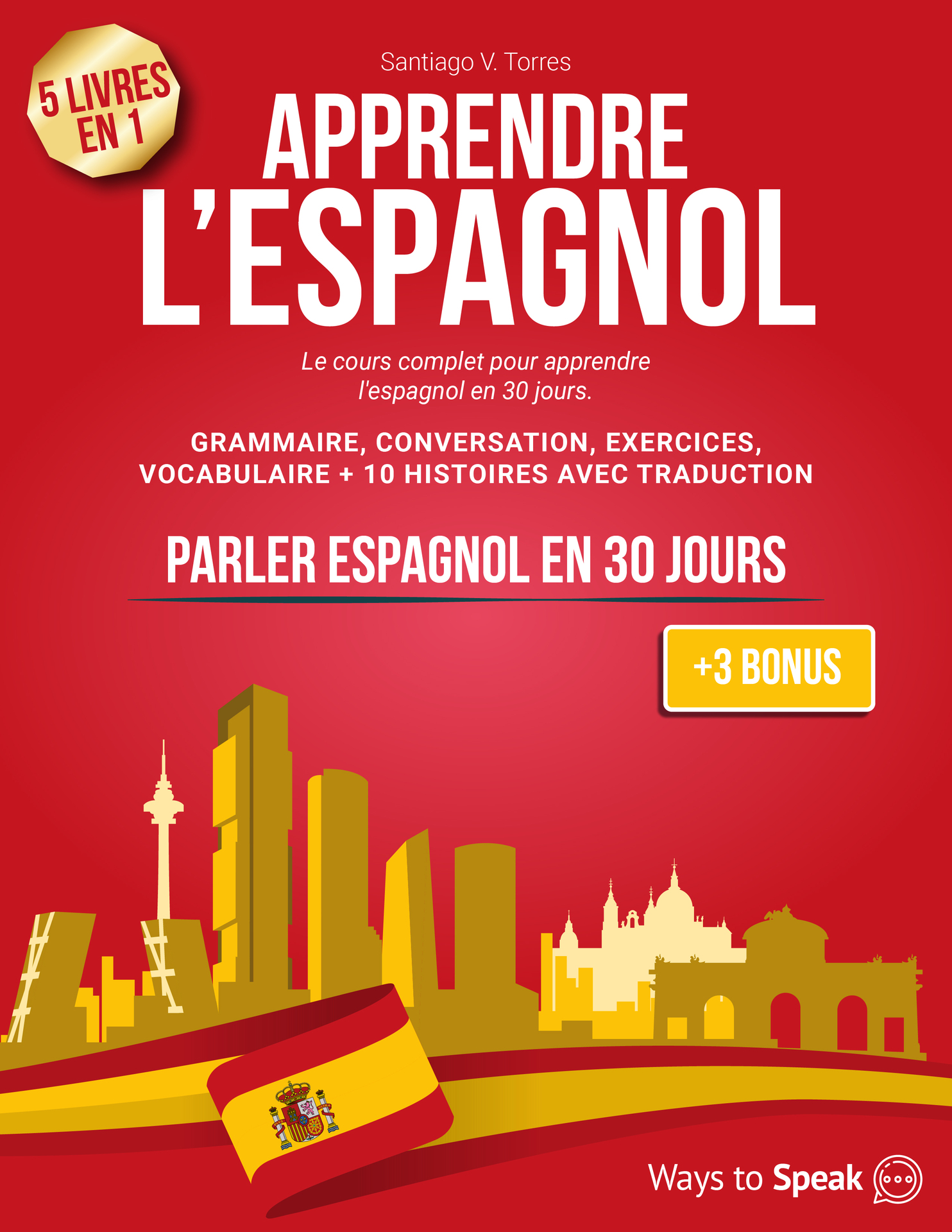 APPRENDRE L'ESPAGNOL EN 30 JOURS: 5 Livres en 1: Le Cours Complet pour Apprendre l'Espagnol en 30 jours. Grammaire, Conversation, Exercices, Situations ... Vocabulaire + 10 Histoires (French Edition)