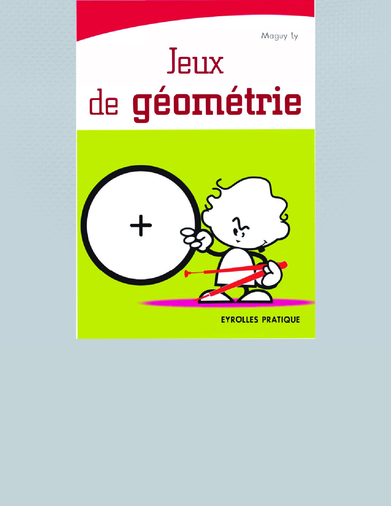 Jeux de géométrie -- Maguy Ly -- Eyrolles pratique, Paris, DL 2009 -- Editions Eyrolles -- isbn13 9782212542974 -- d0325f19573376a210c56152e78f2b16 -- Anna’s Archive