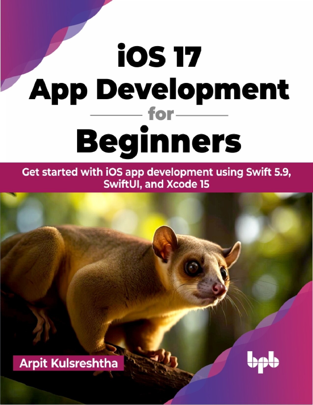 IOS 17 App Development for Beginners: Get started with iOS app development using Swift 5.9, SwiftUI, and Xcode 15