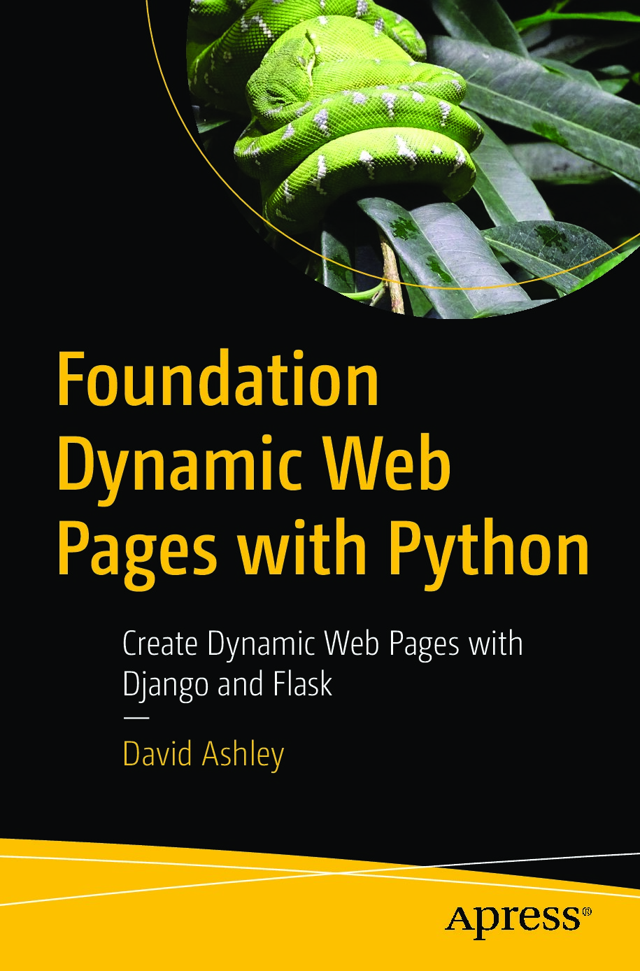 Foundation Dynamic Web Pages with Python Create Dynamic Web Pages with Django and Flask David Ashley Z-Library