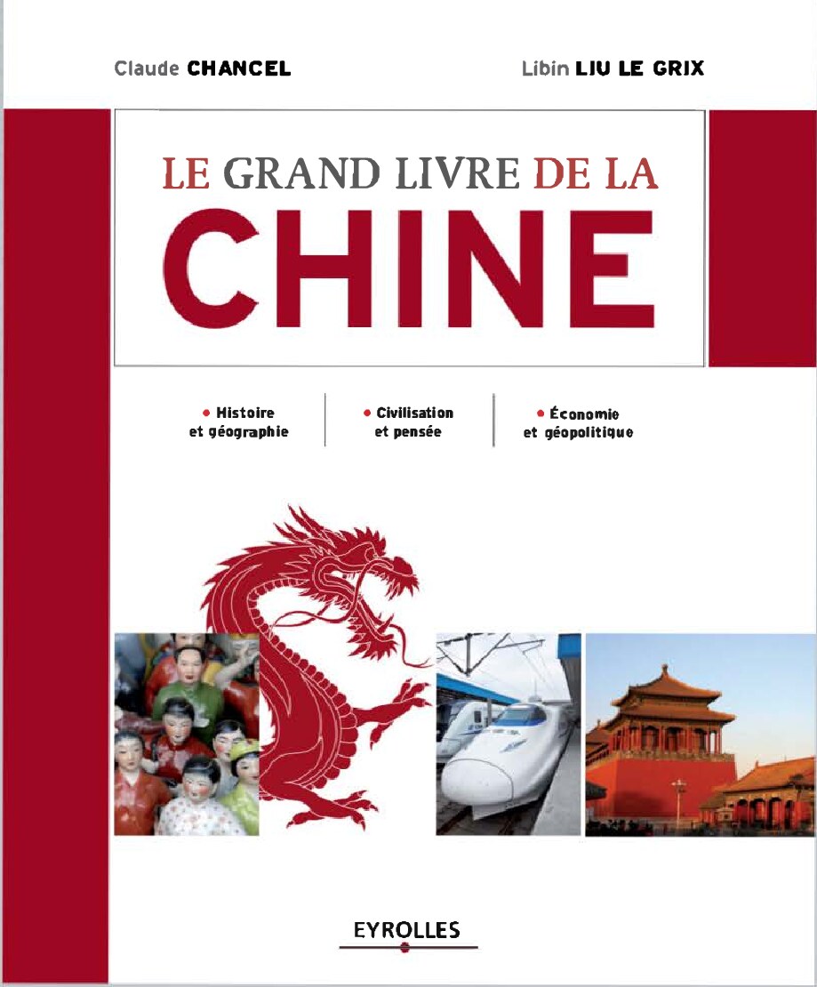 Le grand livre de la Chine_ Histoire et géographie_ -- Claude Chancel, Libin Liu Le Grix -- Eyrolles, Paris, 2013 -- Eyrolles -- isbn13 9782212193671 -- 4ad5fb2e059c7d0b90221c70aed99fd9 -- Anna’s Archive