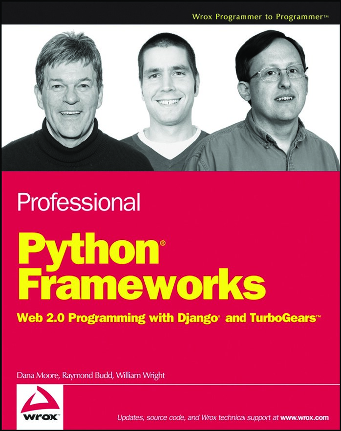 Professional Python Frameworks - Web 2 0 Programming with -- Dana Moore, Raymond Budd, William Wright -- 2007 -- Wrox -- 87e903dec693799c3b9e1eef70c55567 -- Anna’s Archive