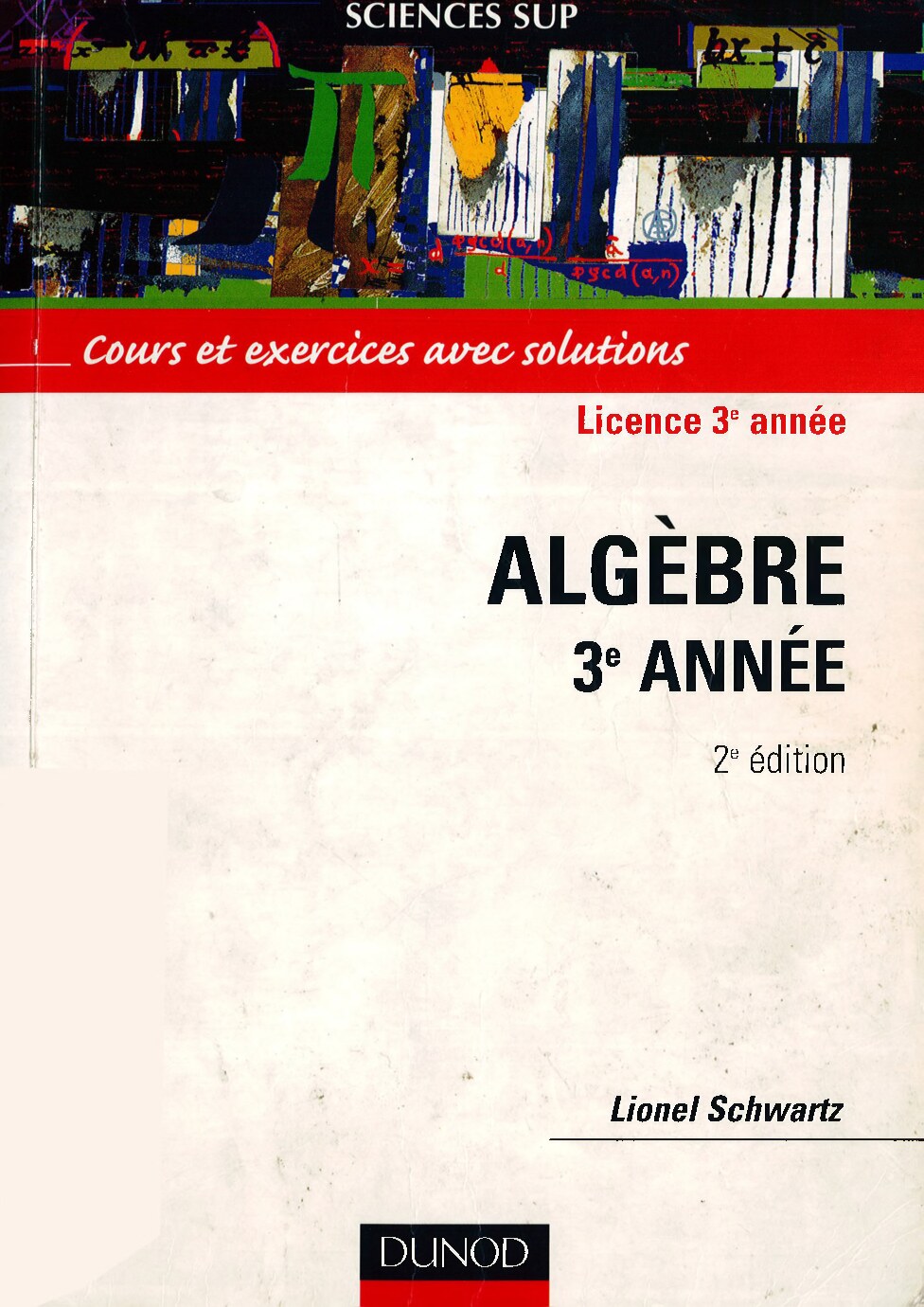 Algèbre 3e année _ cours et exercices avec solutions -- Schwartz, Lionel -- Sciences Sup_, 2e éd_, 2003 -- Dunod -- isbn13 9782100070572 -- 908f673bc35c171059271682a0456f1c -- Anna’s Archive