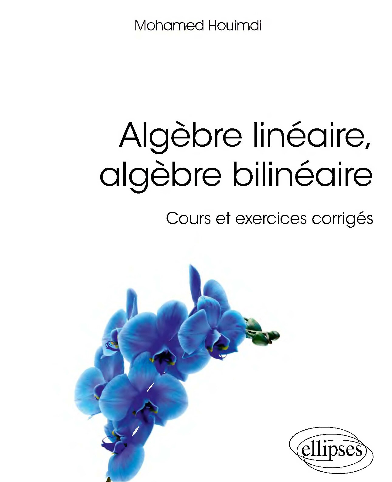 Algèbre linéaire, algèbre bilinéaire - Cours et exercices -- Mohamed Houimdi -- Références scnences, 2021 -- Ellipses-Edition Marketing SA -- isbn13 9782340045576 -- 2de31ae0062be6bce11cff1c8b
