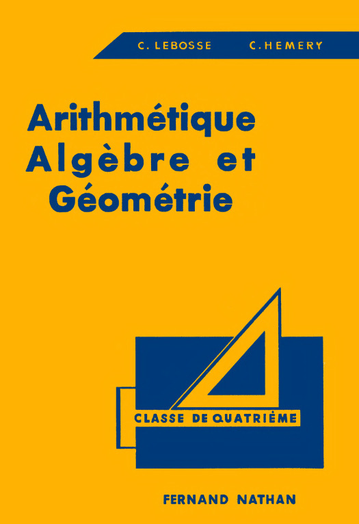 Arithmétique, Algèbre et Géométrie_ Classe de Quatrième -- Lebossé C_ , Hémery C_ -- 1958 -- Fernand Nathan -- c99a01495294f4ec45999e4af9f95903 -- Anna’s Archive
