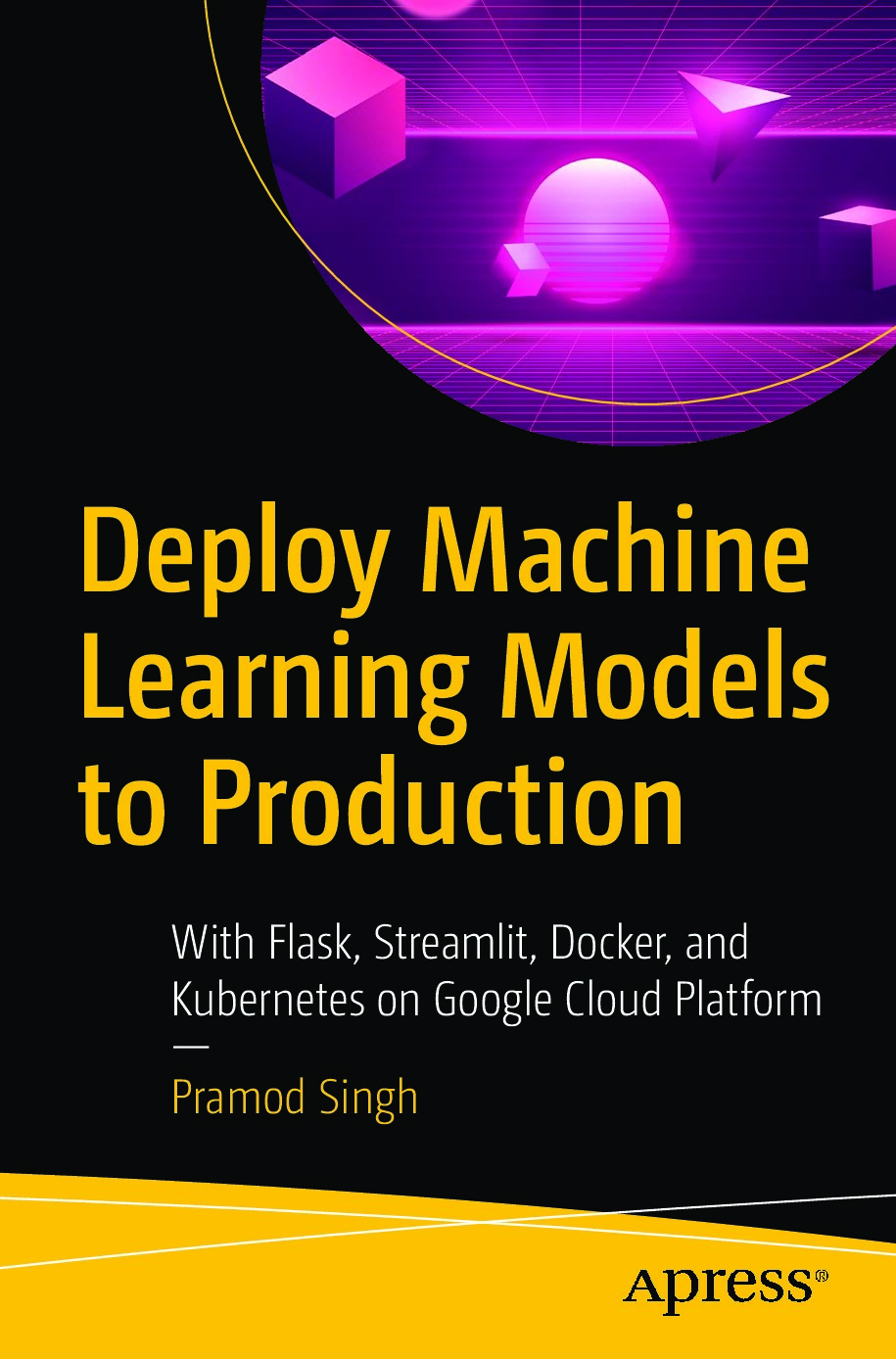 Deploy Machine Learning Models to Production With Flask Streamlit Docker and Kubernetes on Google Cloud Platform Pramod Singh Z-Library