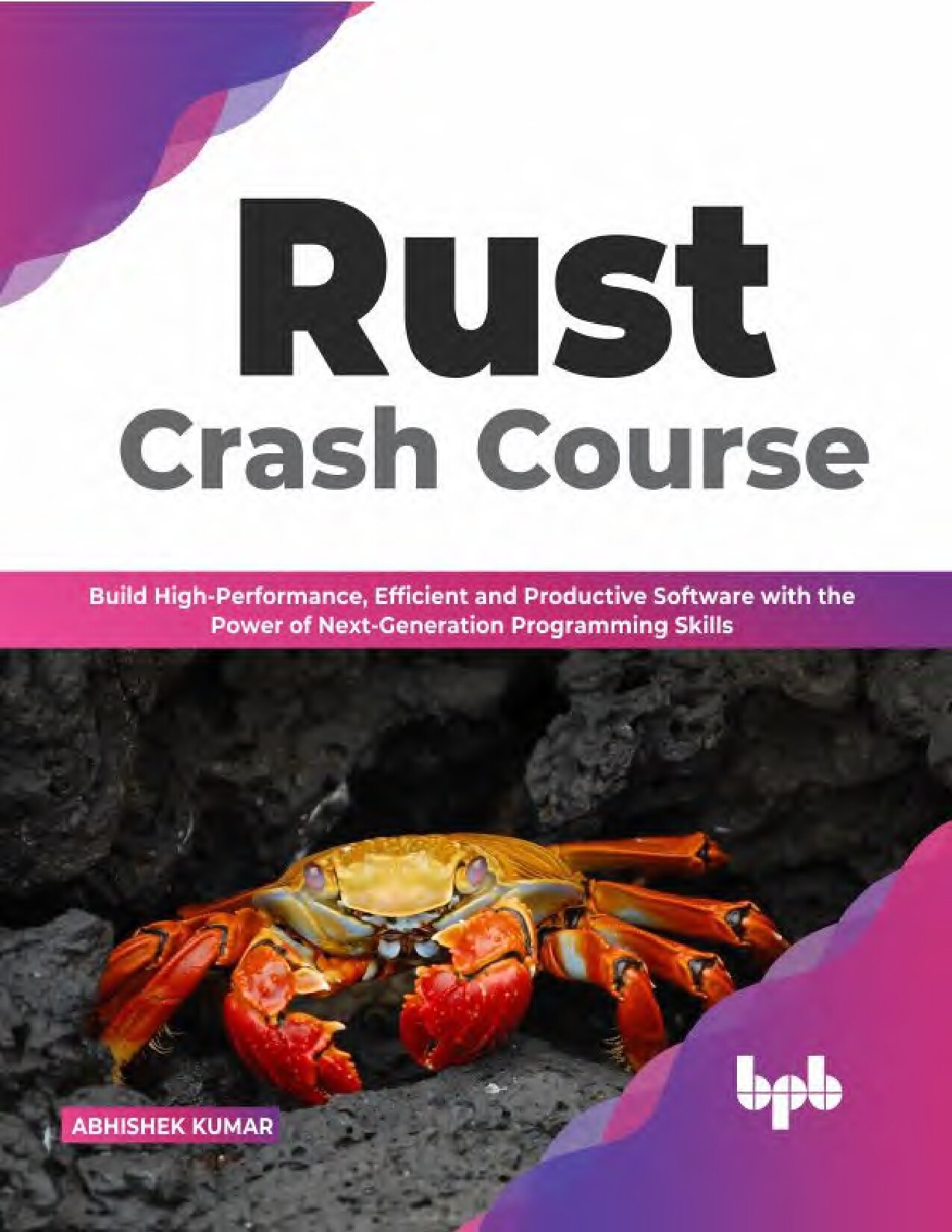 A. Kumar - Rust Crash Course. Build High-Performance, Efficient and Productive Software with the Power of Next-Generation Programming Skills (2022)[EN]