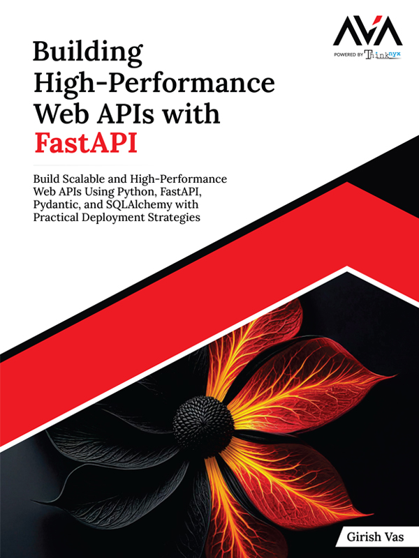 Building High-Performance Web APIs with FastAPI: Build Scalable and High-Performance Web APIs Using Python, FastAPI, Pydantic, and SQLAlchemy with Practical Deployment Strategies