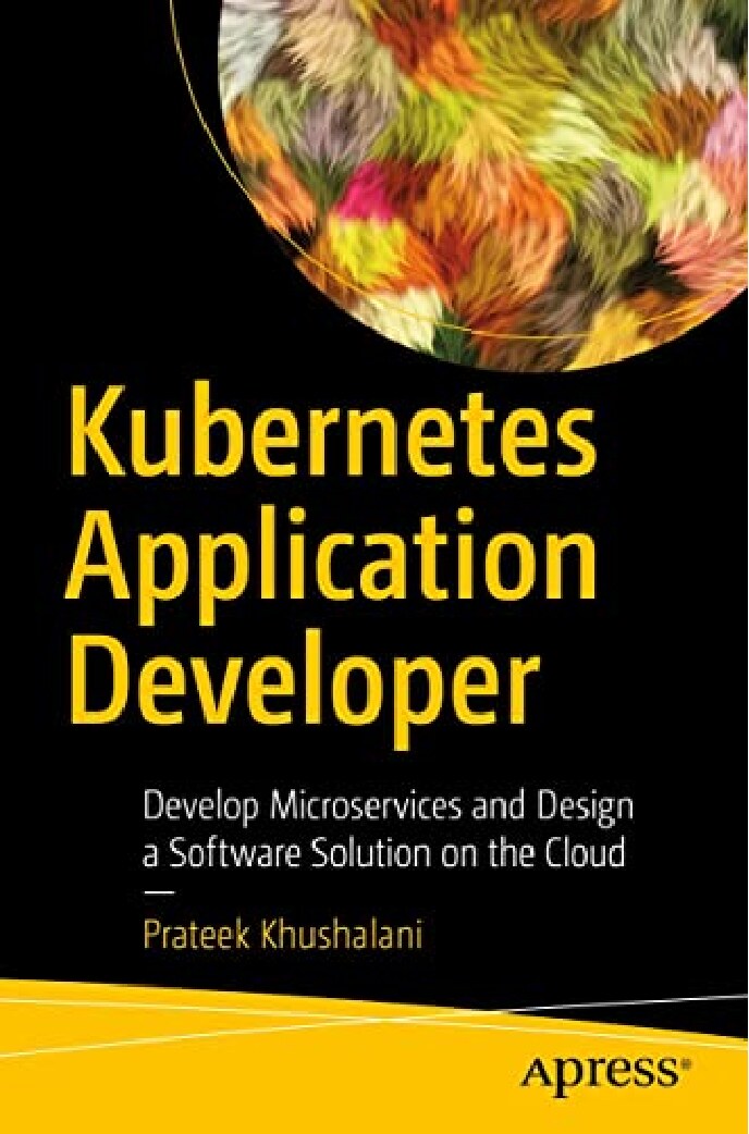 Kubernetes Application Developer Develop Microservices and Design a Software Solution on the Cloud (Prateek Khushalani) (Z-Libra