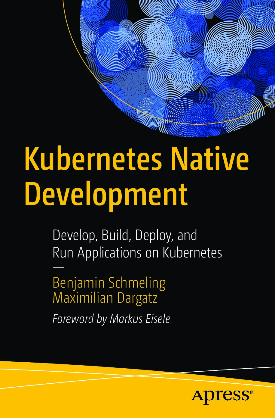 Kubernetes Native Development Develop, Build, Deploy, and Run Applications on Kubernetes (Benjamin Schmeling, Maximilian Dargatz