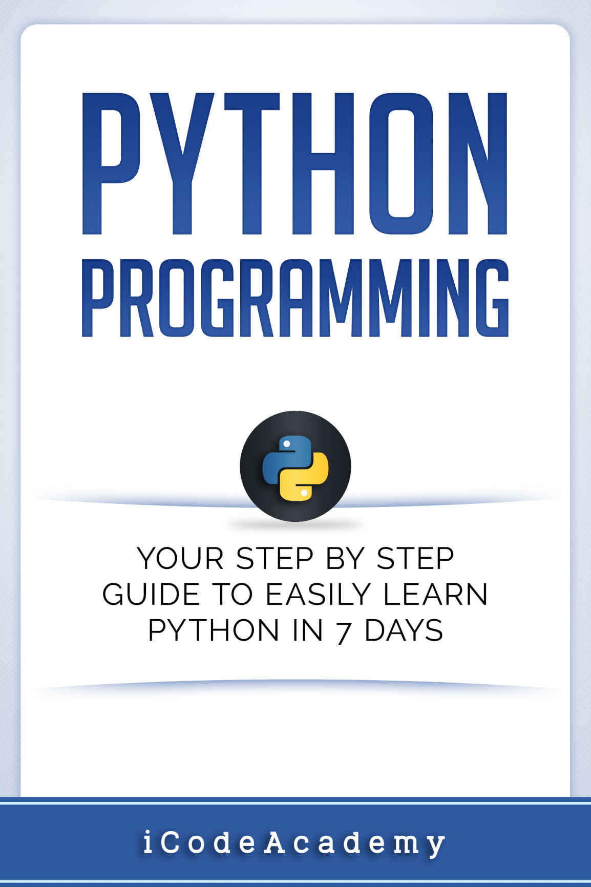 Python: Python Programming: Your Step By Step Guide To Easily Learn Python in 7 Days