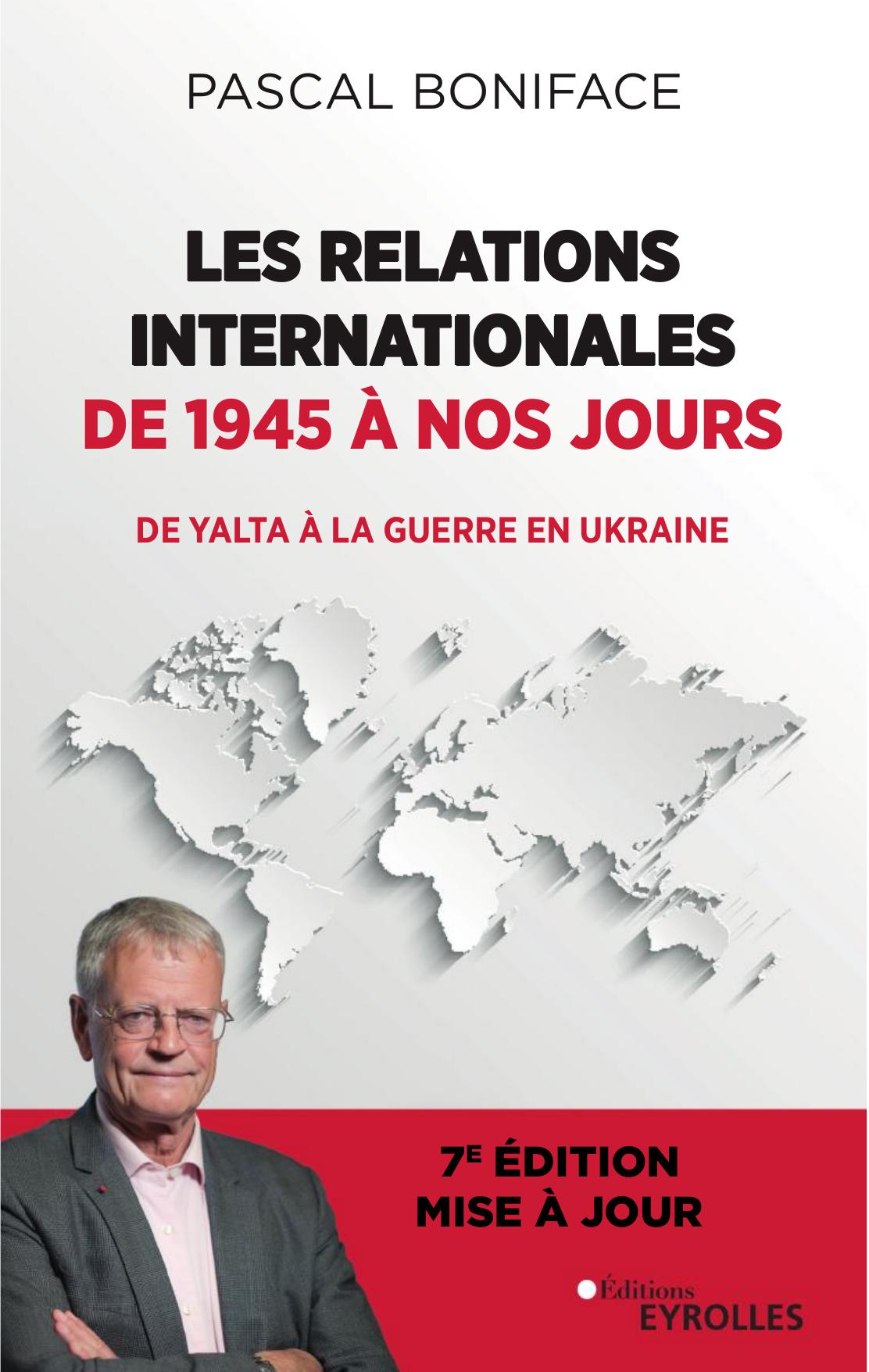 Boniface Pascal – Les relations internationales de 1945 à nos jours. De Yalta à la guerre en Ukraine (7e éd. mise à jour 2022)