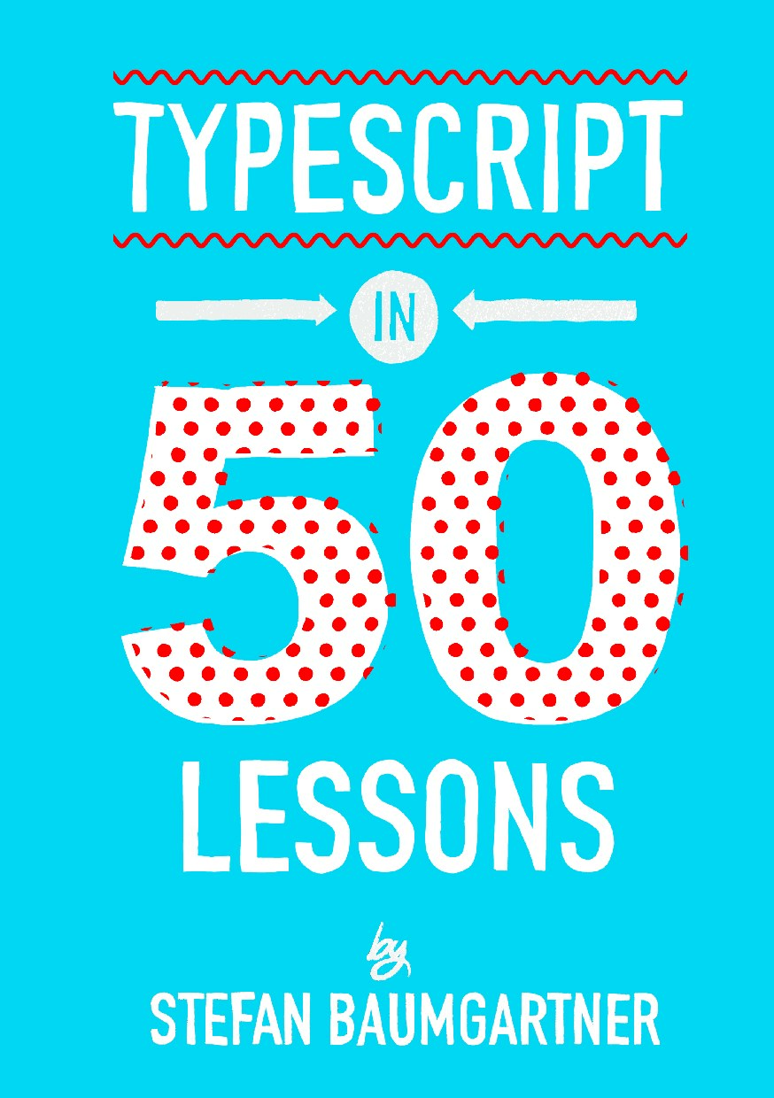 TypeScript in 50 Lessons Stefan Baumgartner Z-Library