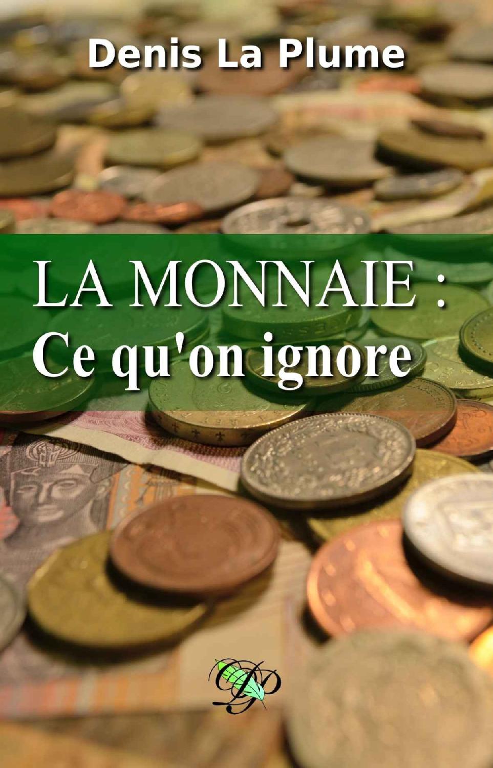 La monnaie : ce qu'on ignore: ... et qu'on devrait tous savoir. (French Edition)